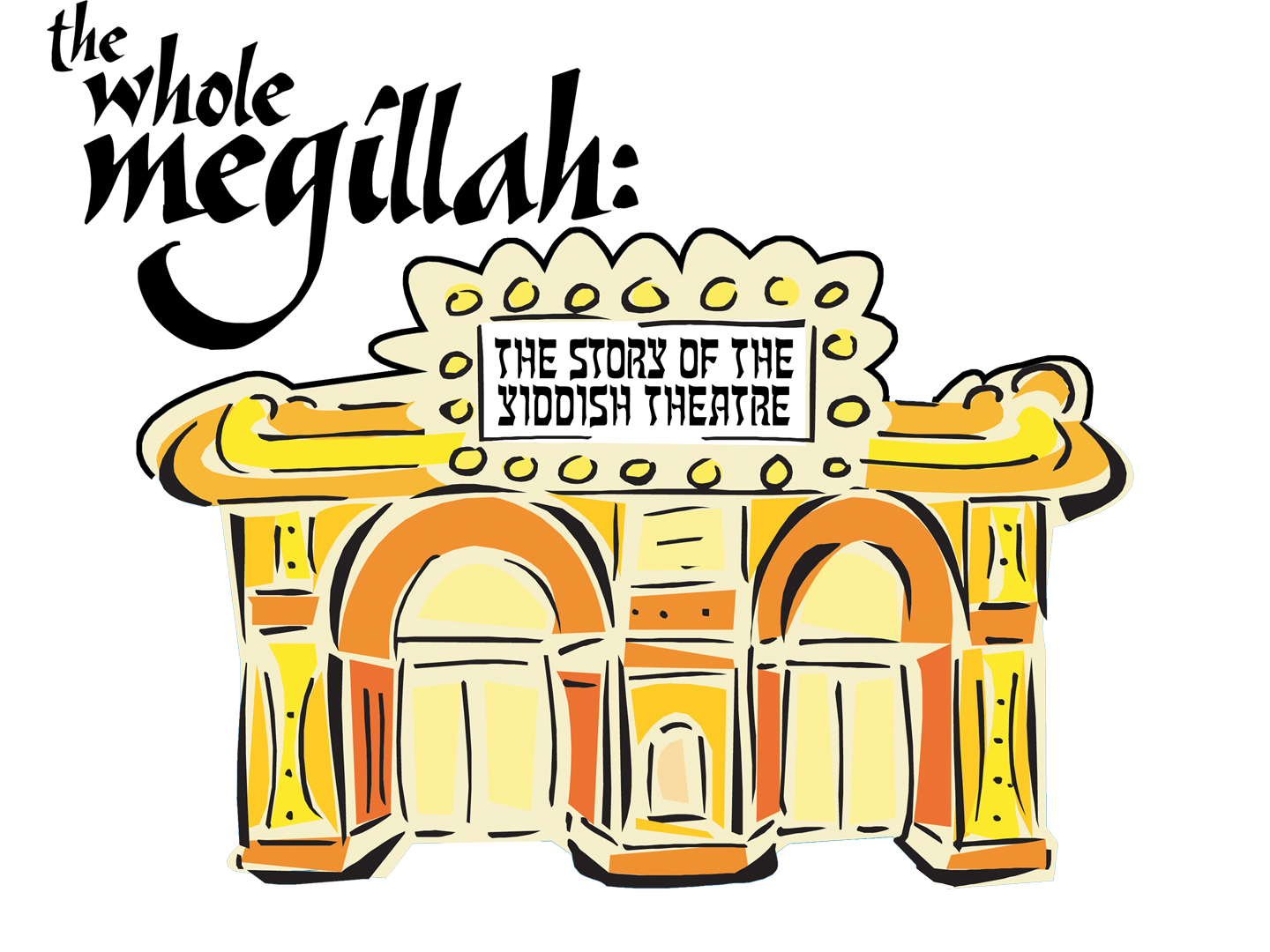A colorful illustrated marquee theater with yellow, orange, and cream tones sits beneath stylized text reading “the whole megillah:”. The marquee sign on the building reads “The Story of the Yiddish Theatre” in blocky, decorative lettering.