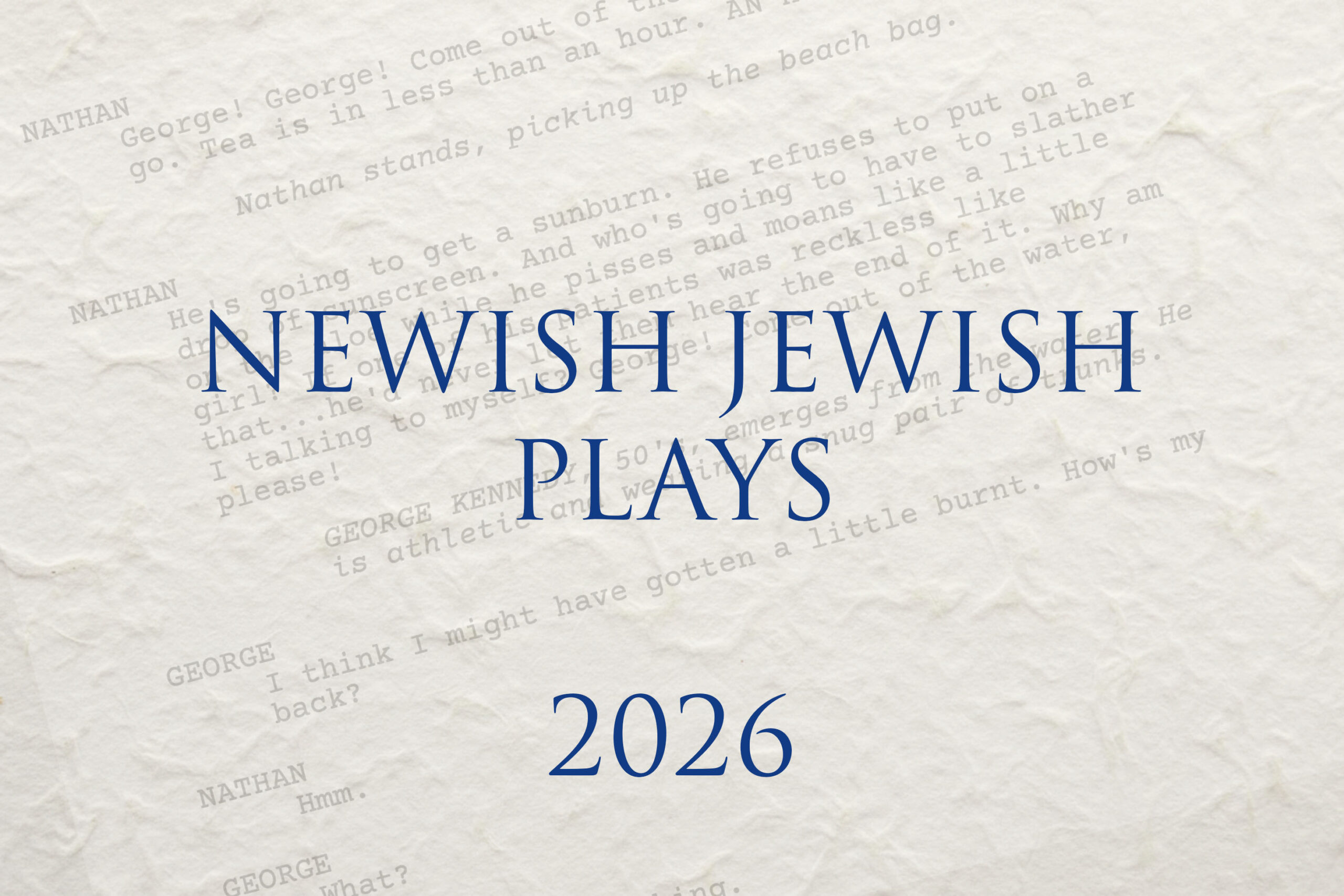 Cover image for Newish Jewish Plays 2026 featuring the title in large blue serif text centered on a textured off-white paper background, with faint gray typewritten script text layered behind it.